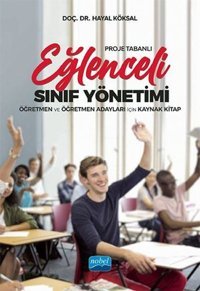 Proje Tabanlı Eğlenceli Sınıf Yönetimi - Öğretmen ve Öğretmen Adayları için Kaynak Kitap Hayal Köksal Nobel Akademik Yayıncılık
