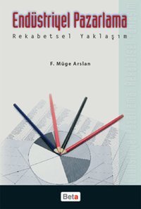 Endüstriyel Pazarlama Rekabetsel Yaklaşım F. Müge Arslan Beta Yayınları