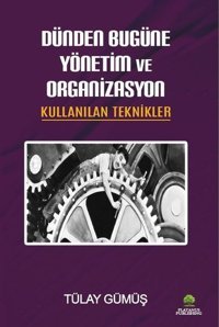 Dünden Bugüne Yönetim ve Organizasyon - Kullanılan Teknikler Tülay Gümüş Platanus Publishing