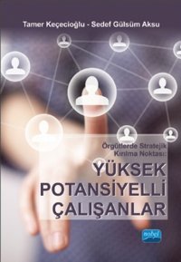 Örgütlerde Stratejik Kırılma Noktası : Yüksek Potansiyelli Çalışanlar Tamer Keçecioğlu, Sedef Gülsüm Aksu Nobel Akademik Yayıncılık