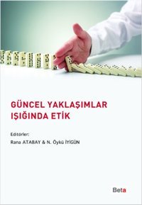 Güncel Yaklaşımlar Işığında Etik Öykü İyigün, Rana Atabay Beta Yayınları