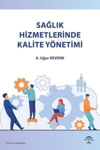 Sağlık Hizmetlerinde Kalite Yönetimi A. Uğur Kevenk Ema Tıp Kitabevi