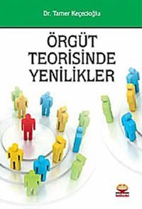 Örgüt Teorisinde Yenilikler Tamer Keçecioğlu Nobel Akademik Yayıncılık