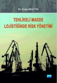 Tehlikeli Madde Lojistiğinde Risk Yönetimi Eyüp Akçetin Nobel Akademik Yayıncılık