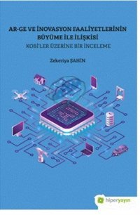 Ar-Ge ve İnovasyon Faaliyetlerinin Büyüme ile İlişkisi - Kobi'ler Üzerine Bir İnceleme Zekeriya Şahin Hiperlink
