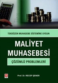Maliyet Muhasebesi Çözümlü Problemleri-Tekdüzen Muhasebe Sitemine Uygun Recep Şener Ekin Basım Yayın