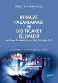 İhracat Pazarlaması ve Dış Ticaret İşlemleri- Makine İmalat Sanayi Sektörü Analizi Sabiha Kılıç Nobel Akademik Yayıncılık