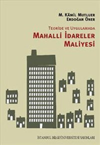 Teoride ve Uygulamada Mahalli İdareler Maliyesi M. Kamil Mutluer, Erdoğan Öner İstanbul Bilgi Üniv.Yayınları