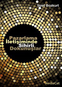 Pazarlama İletişiminde Sihirli Dokunuşlar İzzet Bozkurt MediaCat Yayıncılık