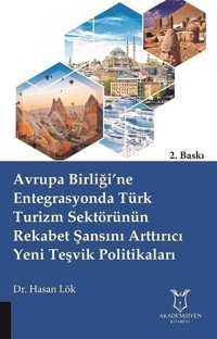 Avrupa Birliğine Entegrasyonda Türk Turizm Sektörünün Rekabet Şansını Arttırıcı Yeni Teşvik Politik Hasan Lök Akademisyen Kitabevi