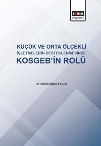 Küçük ve Orta Ölçekli İşletmelerin Desteklenmesinde KOSGEB'in Rolü Selim Baha Yıldız Eğitim Yayınevi