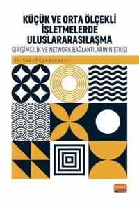 Küçük ve Orta Ölçekli İşletmelerde Uluslararsılaşma - Girişimcilik ve Network Bağlantılarının Rolü Yusuf Çukurçayır Nobel Bilimsel Eserler