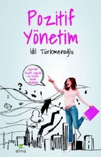 Pozitif Yönetim - İş Yerinde Keyifli Ortam Yaratmak İdil Türkmenoğlu Elma Yayınevi