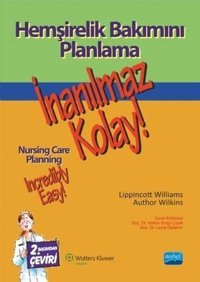 Hemşirelik Bakımını Planlama - İnanılmaz Kolay! Lippincott Williams, Author Wilkins Nobel Akademik Yayıncılık
