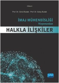 İmaj Mühendisliği Vizyonundan Halkla İlişkiler Gülay Budak, Gönül Budak Nobel Akademik Yayıncılık