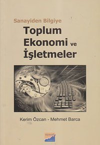 Sanayiden Bilgiye Toplum Ekonomi ve İşletmeler Mehmet Barca, Kerim Özcan Siyasal Kitabevi