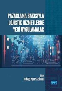 Pazarlama Bakışıyla Lojistik Hizmetlerde Yeni Uygulamalar Kolektif Nobel Akademik Yayıncılık