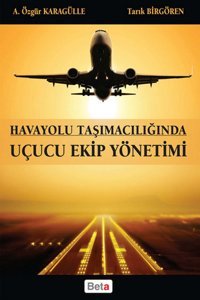Havayolu Taşımacılığında Uçucu Ekip Yönetimi Özgür Karagülle Beta Yayınları