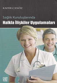 Sağlık Kuruluşlarında Halkla İlişkiler Uygulamaları Kadir Canöz Palet Yayınları