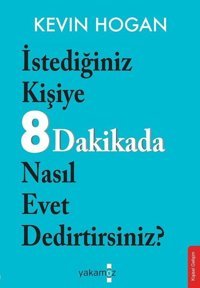 İstediğiniz Kişiye 8 Dakikada Nasıl Evet Dedirtirsiniz? Kevin Hogan Yakamoz Yayınları