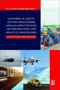 Ulaştırma ve Lojistik Sektörü Şirketlerinin Karlılıklarını Etkileyen Faktörlerin Panel Veri Analizi Burcu Adıgüzel Mercangöz Ekin Basım Yayın