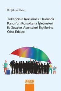 Tüketicinin Korunması Hakkında Kanun'un Konaklama İşletmeleri ile Seyahat Acenteleri İlişkilerine Olan Etkileri Şükran Öktem Detay Yayıncılık