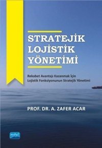 Stratejik Lojistik Yönetimi A. Zafer Acar Nobel Akademik Yayıncılık