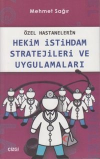 Özel Hastanelerin Hekim İstihdam Stratejileri ve Uygulamaları Mehmet Sağır Çizgi Kitabevi