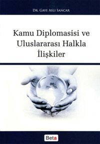 Kamu Diplomasisi ve Uluslararası Halkla İlişkiler Gaye Aslı Sancar Beta Yayınları