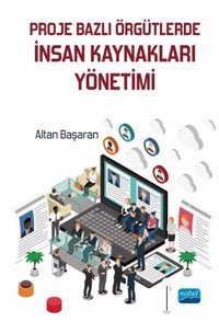 Proje Bazlı Örgütlerde İnsan Kaynakları Yönetimi Altan Başaran Nobel Akademik Yayıncılık