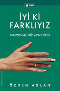 İyi ki Farklıyız - Yaşamda Çeşitlilik Zenginliktir Özden Aslan Elma Yayınevi