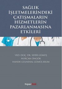 Sağlık İşletmelerindeki Çatışmaların Hizmetlerin Pazarlamasına Etkileri Sefer Gümüş, Nurcan Öngör Hiperlink
