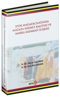 Spor Mağazacılığında Mağaza Hizmet Kalitesi ve Marka Sadakati İlişkisi N. Ozan Bakır, Sibel Aydoğan Beta Yayınları