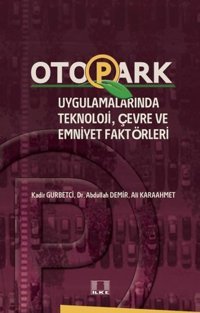 Otopark Uygulamalarında Teknoloji Çevre ve Emniyet Faktörleri Abdullah Demir, Ali Karaahmet, Kadir Gurbetci İlke Yayıncılık