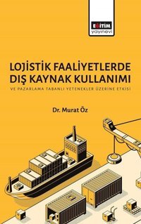 Lojistik Faaliyetlerde Dış Kaynak Kullanımı Murat Öz Eğitim Yayınevi