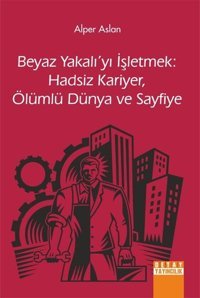 Beyaz Yakalı'yı İşletmek: Hadsiz Kariyer - Ölümlü Dünya ve Sayfiye Alper Aslan Detay Yayıncılık