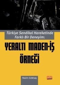 Türkiye Sendikal Hareketinde Farklı Bir Deneyim: Yeraltı Maden - İş Örneği Naim Göktaş Nobel Bilimsel Eserler