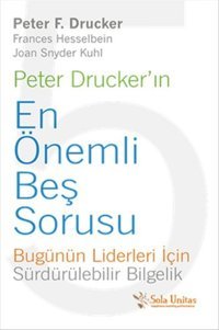 Peter Drucker'ın En Önemli Beş Sorusu Peter F. Drucker, Frances Hesselbein, Joan Snyder Kuhl Sola Unitas