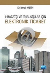 İhracatçı ve İthalatçı İçin Elektronik Ticaret İsmail Metin Nobel Akademik Yayıncılık