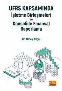 UFRS Kapsamında İşletme Birleşmeleri ve Konsolide Finansal Raporlama Olcay Akçın Nobel Bilimsel Eserler