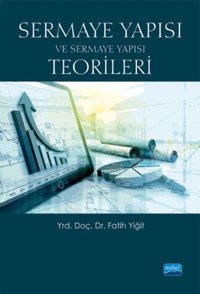 Sermaye Yapısı ve Sermaye Yapısı Teorileri Fatih Yiğit Nobel Akademik Yayıncılık