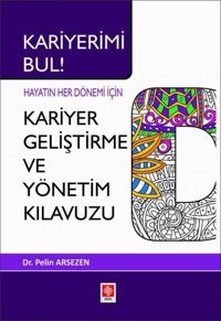Kariyer Geliştirme ve Yönetim Kılavuzu - Hayatın Her Dönemi için Pelin Arsezen Ekin Basım Yayın