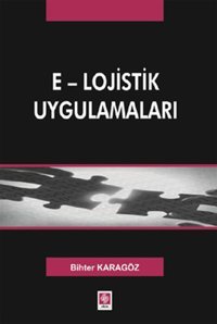 E-Lojistik Uygulamaları Bihter Karagöz Ekin Basım Yayın