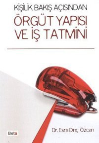 Kişilik Bakış Açısından Örgüt Yapısı ve İş Tatmini Esra Dinç Özcan Beta Yayınları