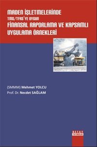 Maden İşletmelerinde TMS/TFAS'ye Uygun Finansal Raporlama ve Kapsamlı Uygulama Örnekleri Necdet Sağlam, Mehmet Yolcu Detay Yayıncılık