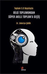 Toplum 5.0 Boyutuyla Bilgi Toplumundan Süper Akıllı Toplum'a Geçiş Zekeriya Şahin Kriter