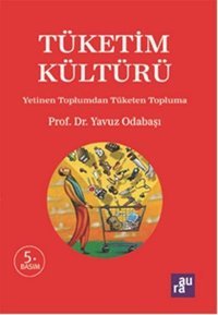 Tüketim Kültürü - Yetinen Toplumdan Tüketen Topluma Yavuz Odabaşı Aura