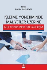 İşletme Yönetiminde Maliyetler Üzerine Multidisipliner Bir Yaklaşım Ekin Basım Yayın