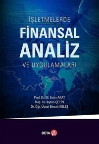 İşletmelerde Finansal Analiz ve Uygulamaları M. Emin Arat, Ayten Çetin, Emrah Keleş Beta Yayınları