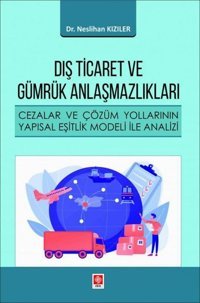 Dış Ticaret ve Gümrük Anlaşmazlıkları - Cezalar ve Çözüm Yollarının Yapısal Eşitlik Modeli ile Anali Neslihan Kızıler Ekin Basım Yayın